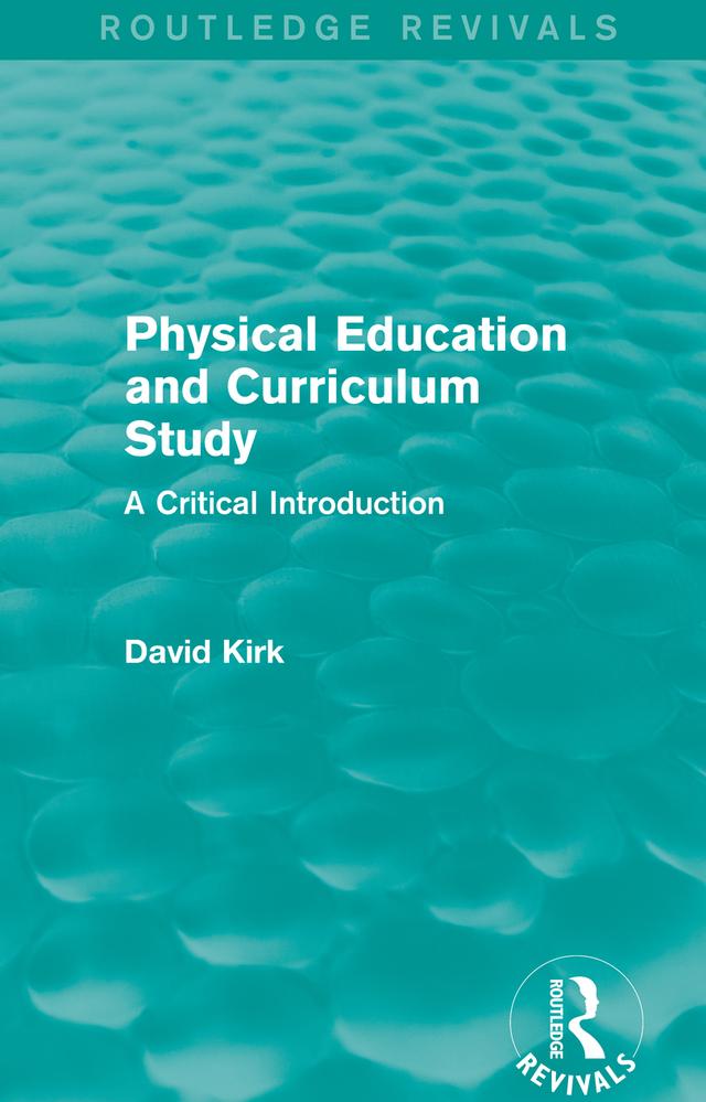 Physical Education and Curriculum Study (Routledge Revivals) by David Kirk