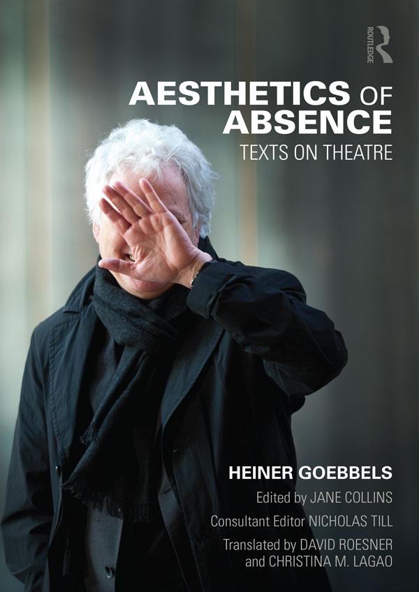 Aesthetics of Absence by David Roesner, Heiner Goebbels, Jane Collins, Nicole Gronemeyer