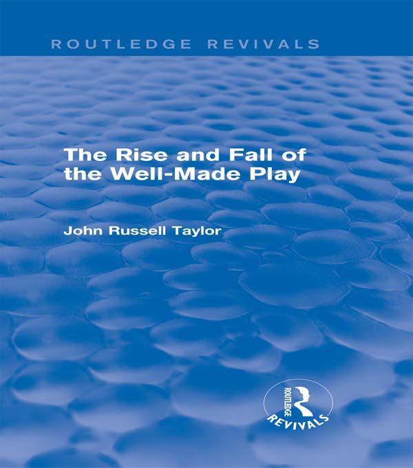 The Rise and Fall of the Well-Made Play (Routledge Revivals) by John Russell Taylor