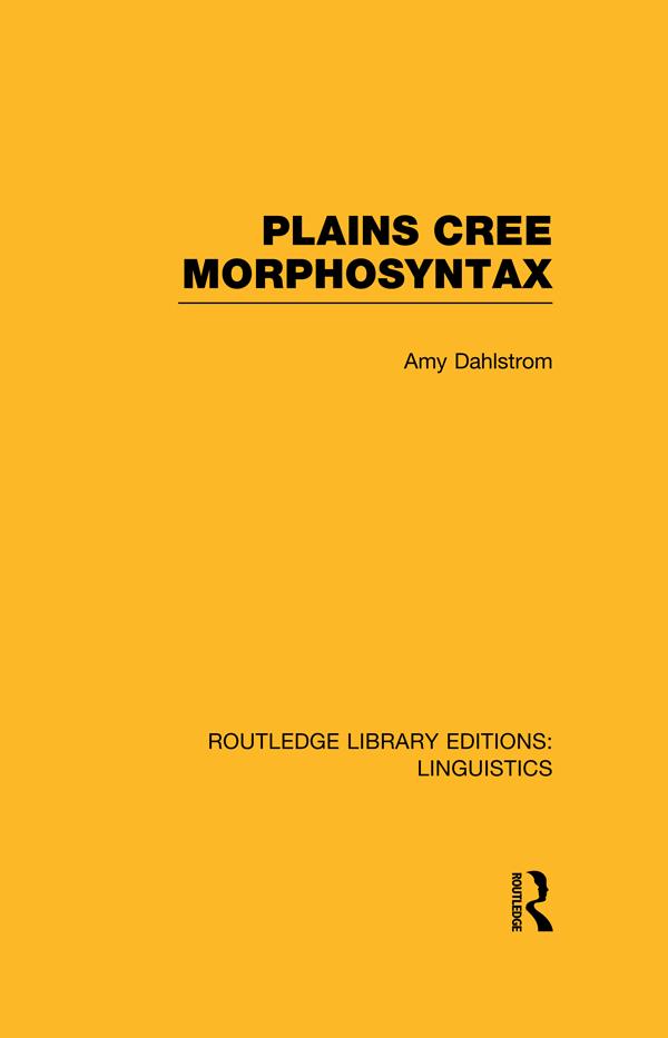 Plains Cree Morphosyntax by Amy Dahlstrom
