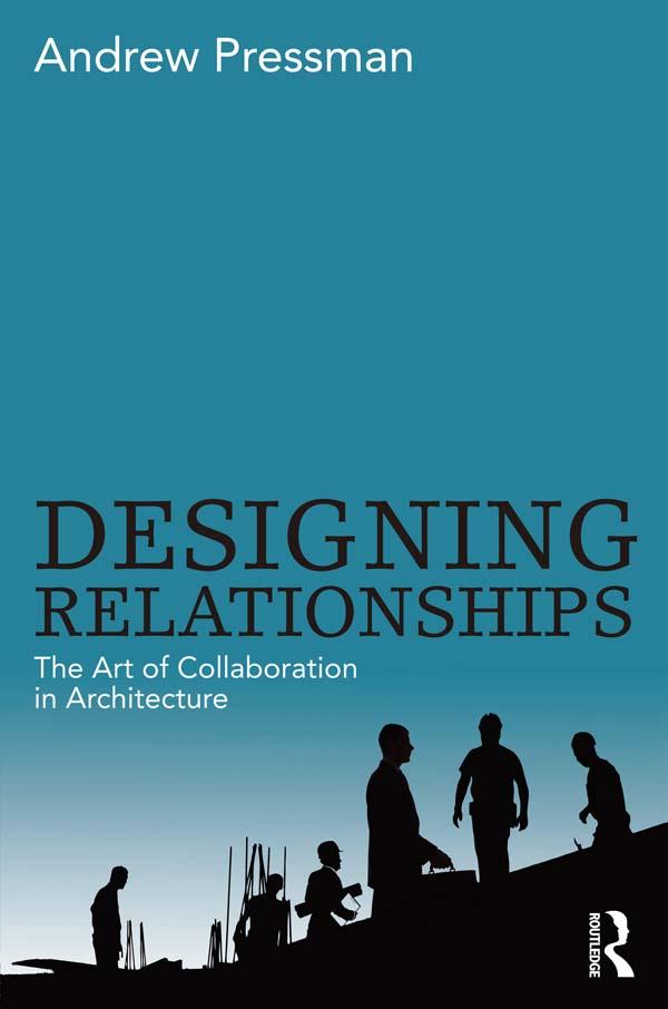 Designing Relationships: The Art of Collaboration in Architecture by Andrew Pressman