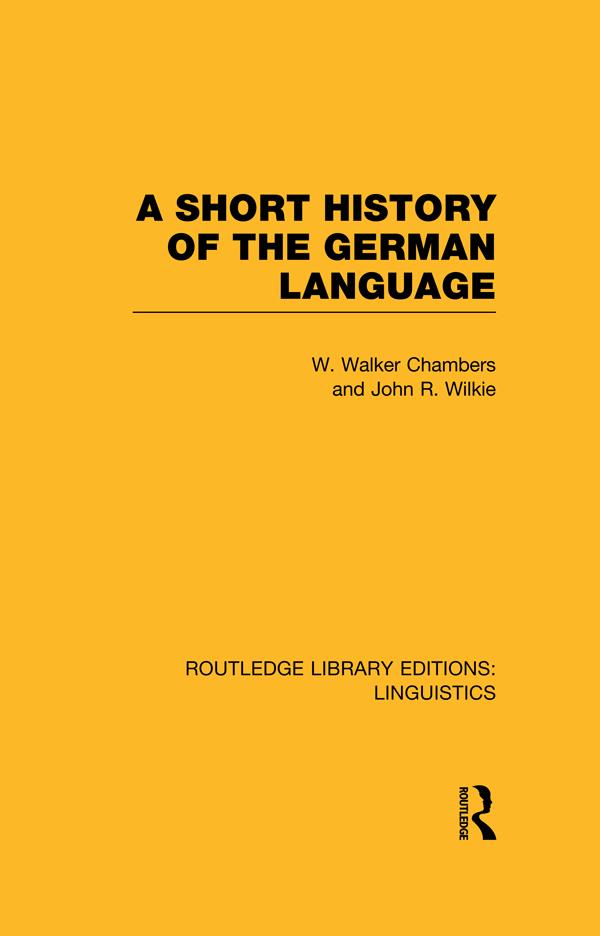 A Short History of the German Language (RLE Linguistics E: Indo-European Linguistics) by John Ritchie Wilkie, William Walker Chambers