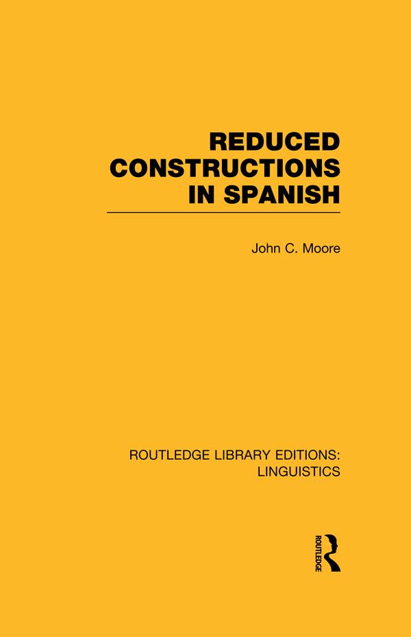 Reduced Constructions in Spanish (RLE Linguistics E: Indo-European Linguistics) by John C. Moore