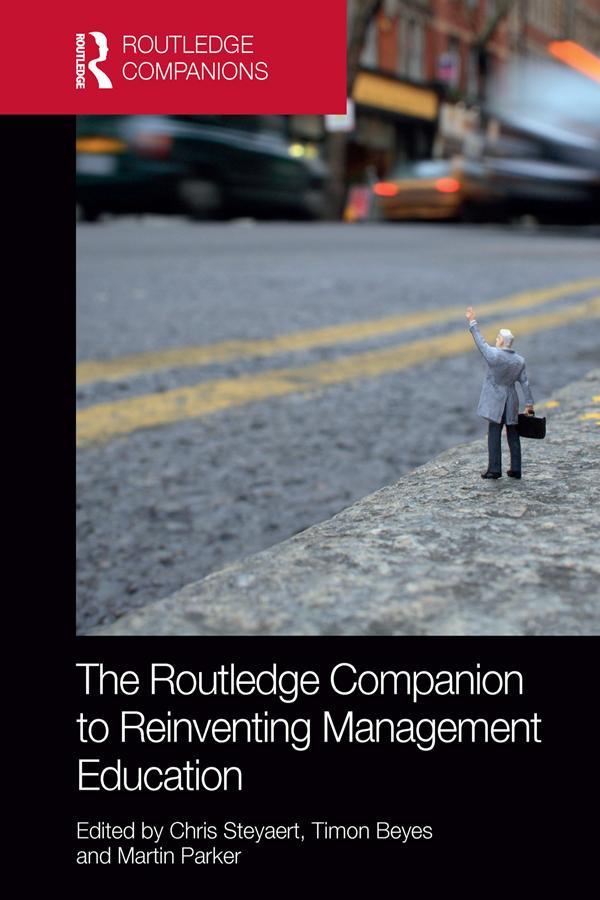 The Routledge Companion to Reinventing Management Education by Chris Steyaert, Martin Parker, Timon Beyes