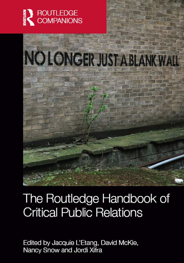 The Routledge Handbook of Critical Public Relations by David McKie, Jacquie L'Etang, Jordi Xifra, Nancy Snow