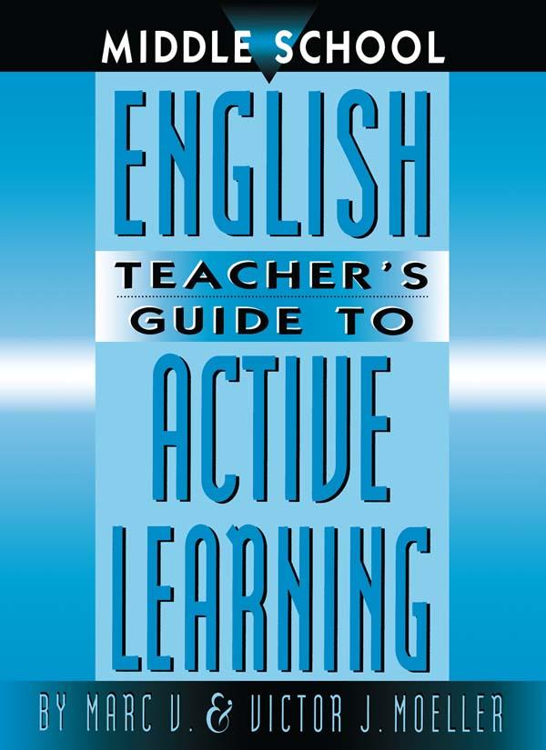 Middle School English Teacher's Guide to Active Learning by Marc Moeller, Victor Moeller