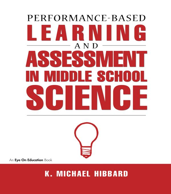 Performance-Based Learning & Assessment in Middle School Science by K. Michael Hibbard
