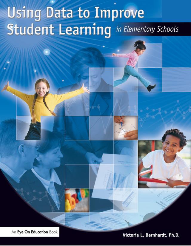 Using Data to Improve Student Learning in Elementary School by Victoria Bernhardt
