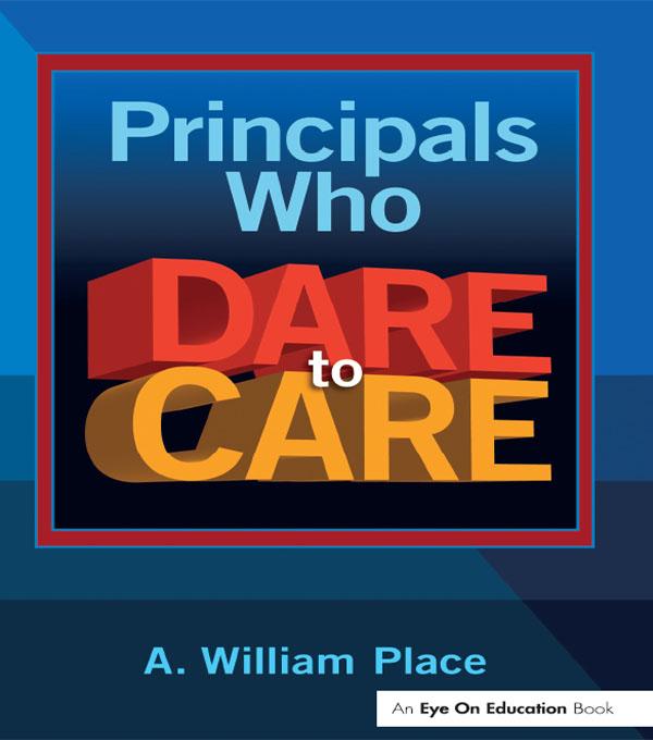 Principals Who Dare to Care by A. William Place