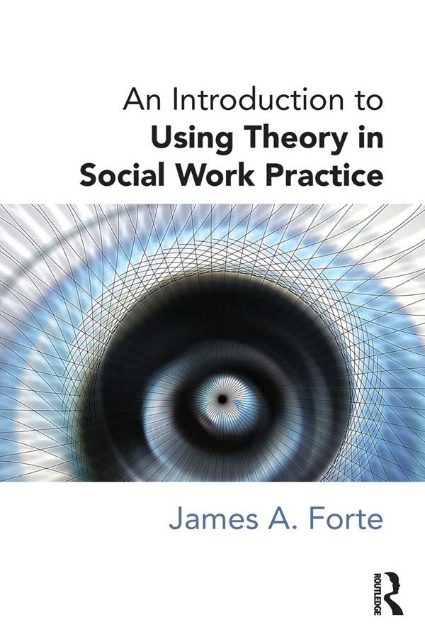 An Introduction to Using Theory in Social Work Practice by James A. Forte