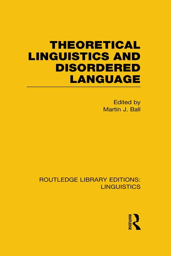 Theoretical Linguistics and Disordered Language (RLE Linguistics B: Grammar) by Martin Ball
