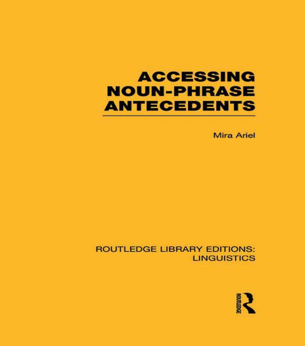 Accessing Noun-Phrase Antecedents (RLE Linguistics B: Grammar) by Mira Ariel