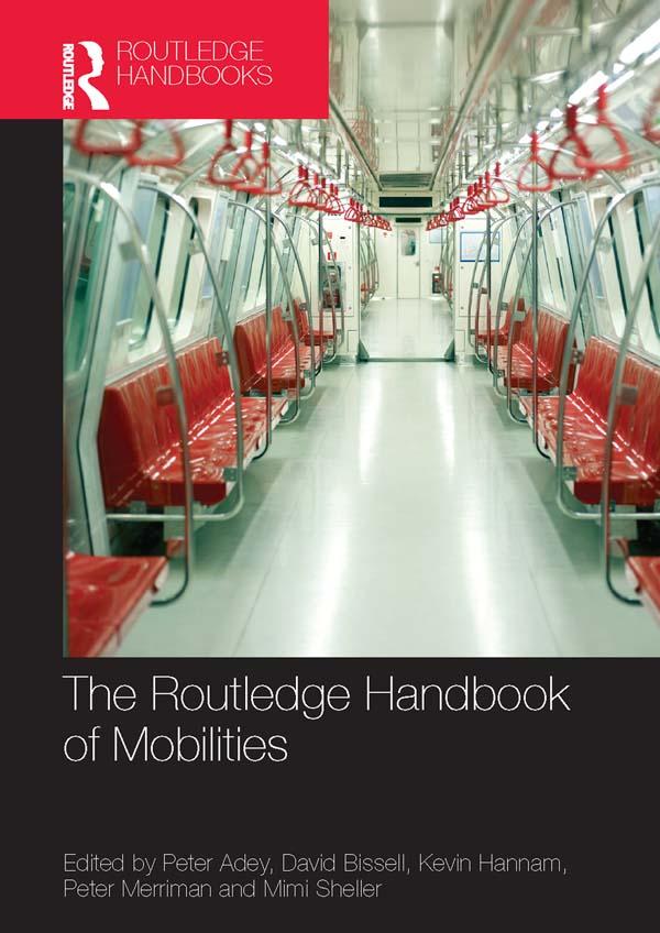 The Routledge Handbook of Mobilities by David Bissell, Kevin Hannam, Mimi Sheller, Peter Adey, Peter Merriman