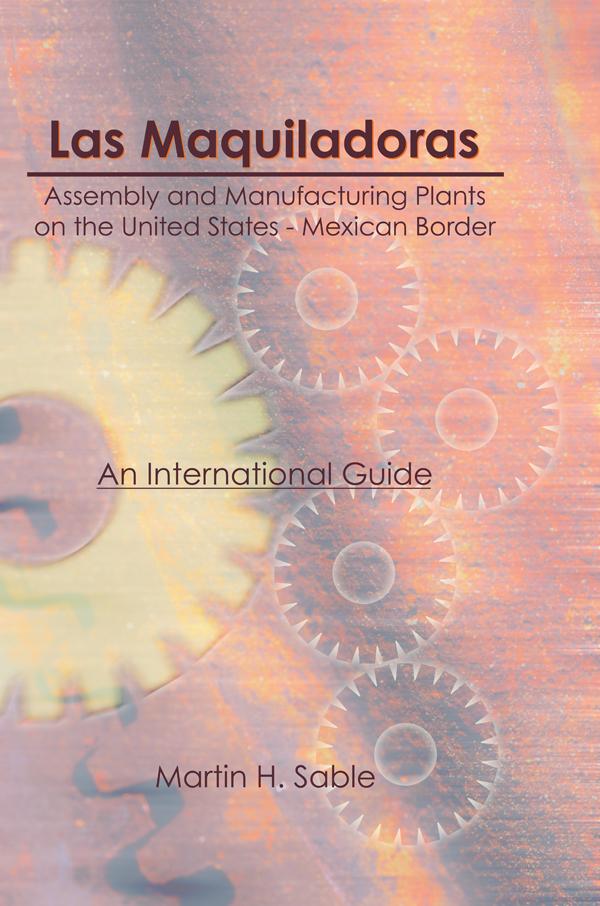 Las Maquiladoras: Assembly and Manufacturing Plants on the United States-Mexico Border by Martin Sable