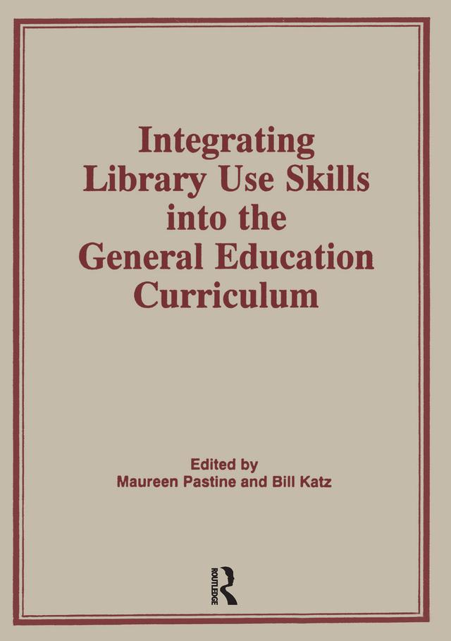 Integrating Library Use Skills Into the General Education Curriculum by Bill Katz, Maureen Pastine