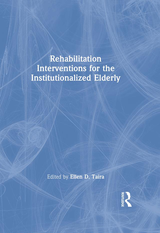 Rehabilitation Interventions for the Institutionalized Elderly by Ellen D Taira