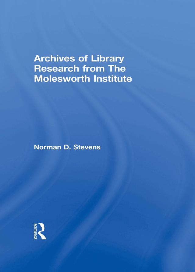 Archives of Library Research From the Molesworth Institute by Norman D Stevens, Peter Gellatly