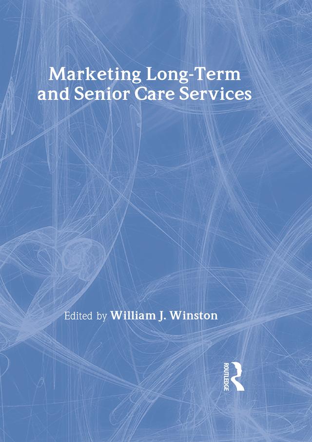 Marketing Long-Term and Senior Care Services by William Winston