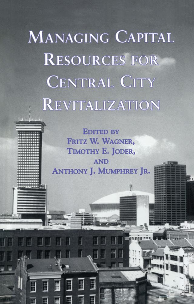 Managing Capital Resources for Central City Revitalization by Anthony J. Mumphrey, Jr., Fritz W. Wagner, Timothy E. Joder