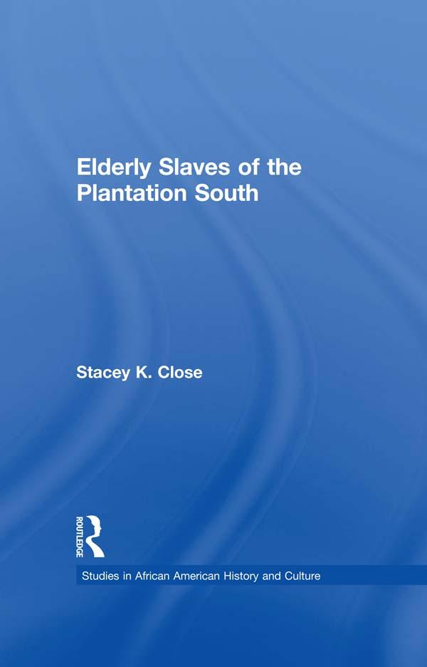 Elderly Slaves of the Plantation South by Stacey K. Close