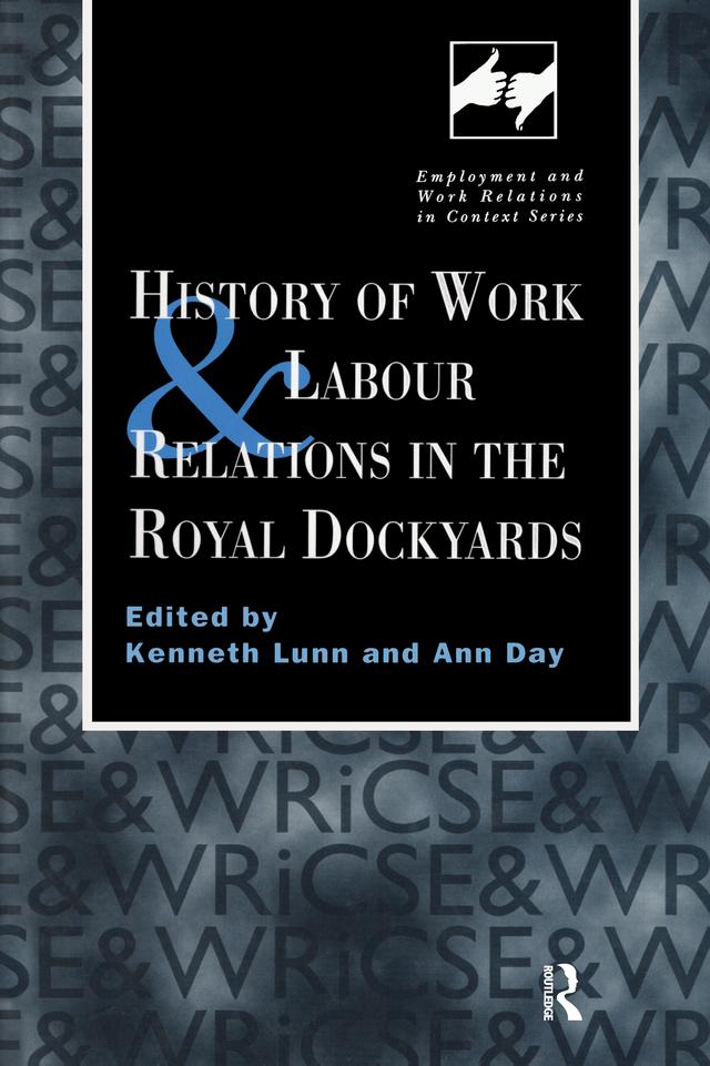 History of Work and Labour Relations in the Royal Dockyards by Ann Day, Kenneth Lunn