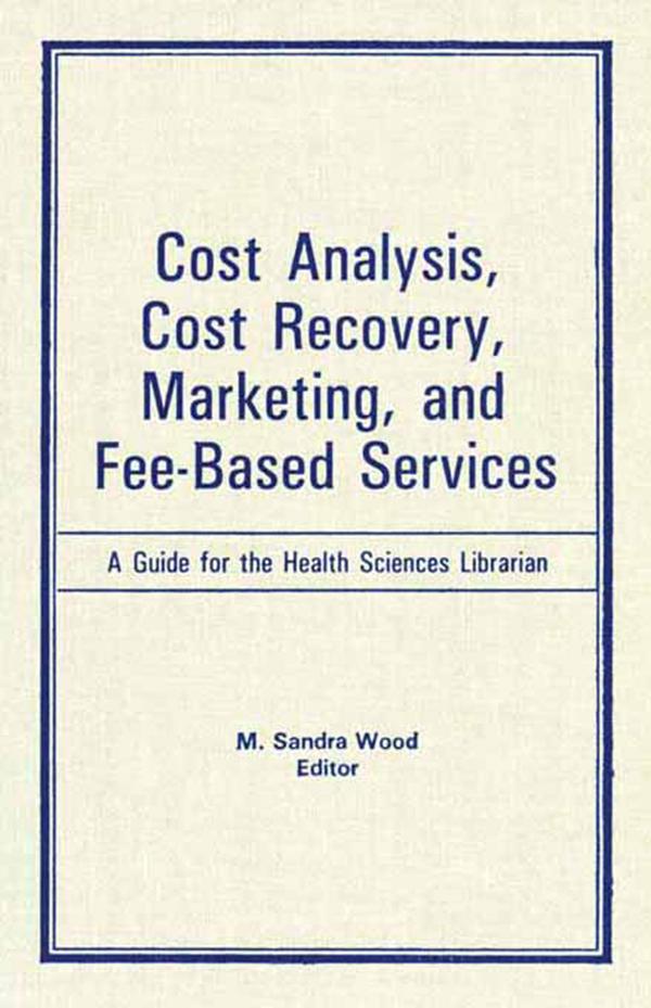 Cost Analysis, Cost Recovery, Marketing and Fee-Based Services by M Sandra Wood