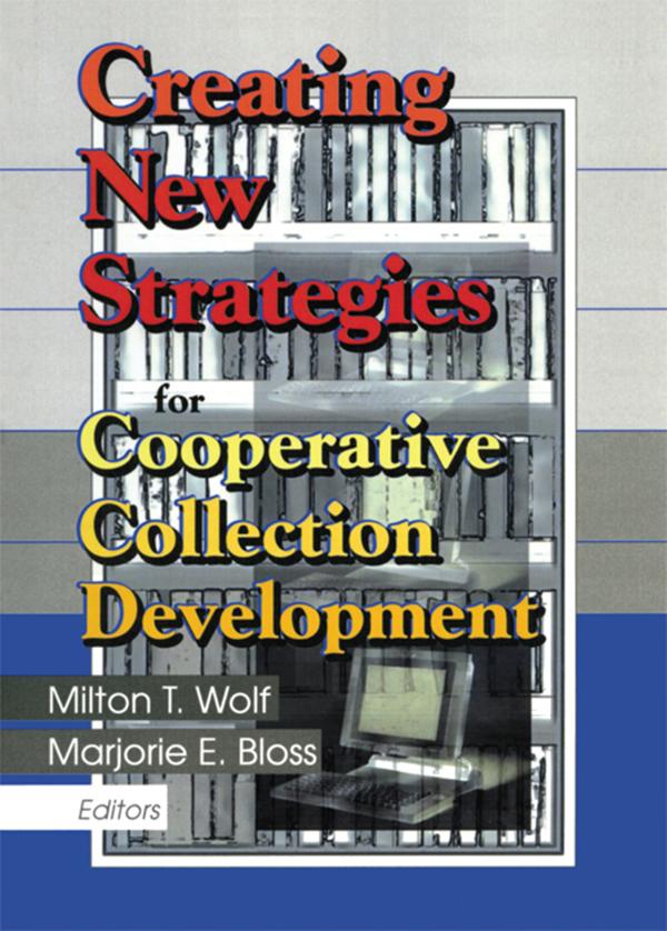Creating New Strategies for Cooperative Collection Development by Marjorie E. Bloss, Milton T. Wolf