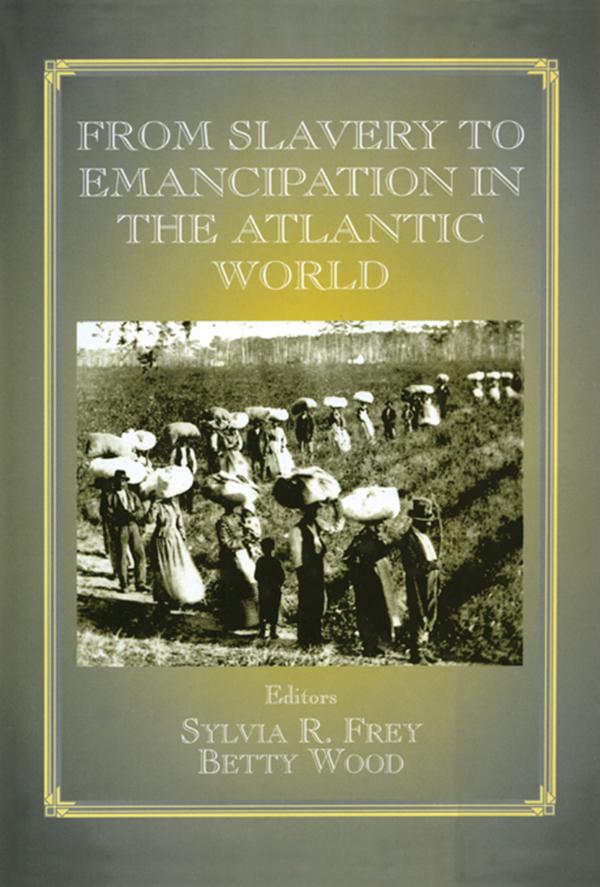 From Slavery to Emancipation in the Atlantic World by Betty Wood, Sylvia R. Frey