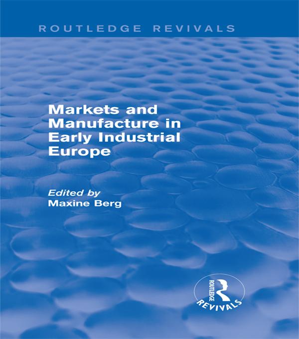 Markets and Manufacture in Early Industrial Europe (Routledge Revivals) by MAXINE Berg