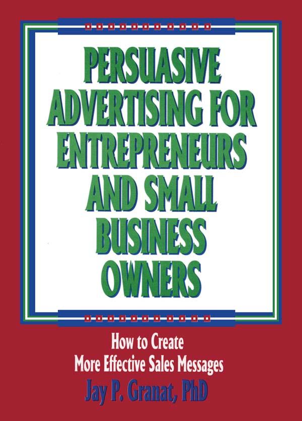 Persuasive Advertising for Entrepreneurs and Small Business Owners by Jay P Granat, William Winston