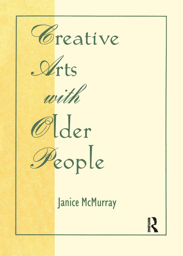 Creative Arts With Older People by Janice Mcmurray