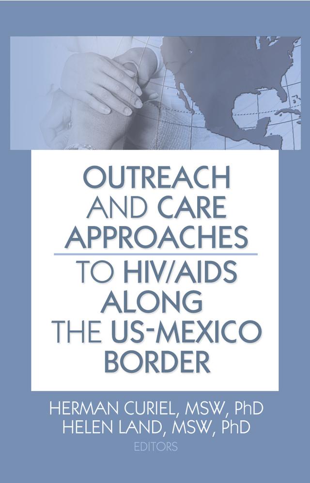 Outreach and Care Approaches to HIV/AIDS Along the US-Mexico Border by Helen Land, Herman Curiel