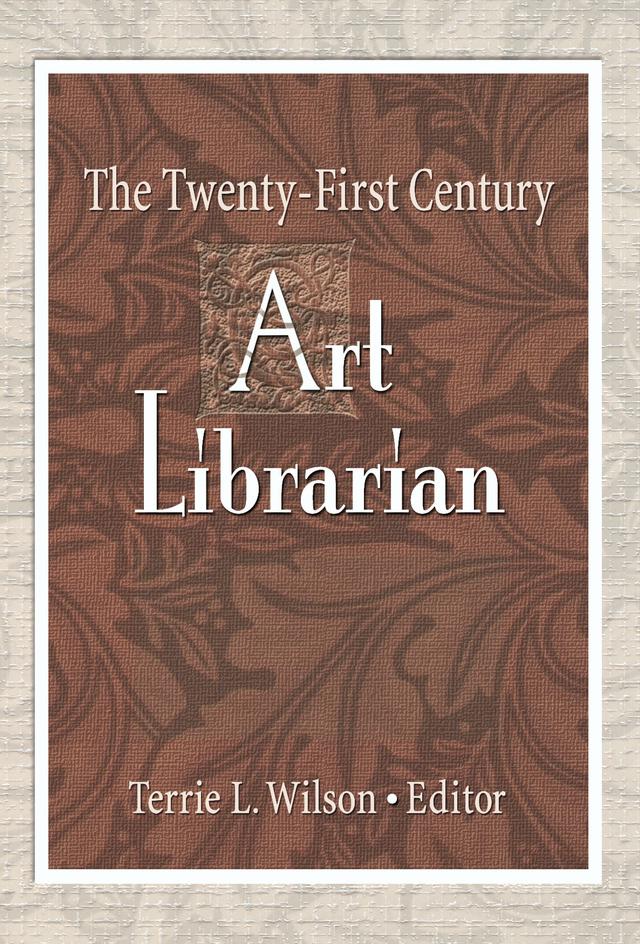 The Twenty-First Century Art Librarian by Terrie Wilson