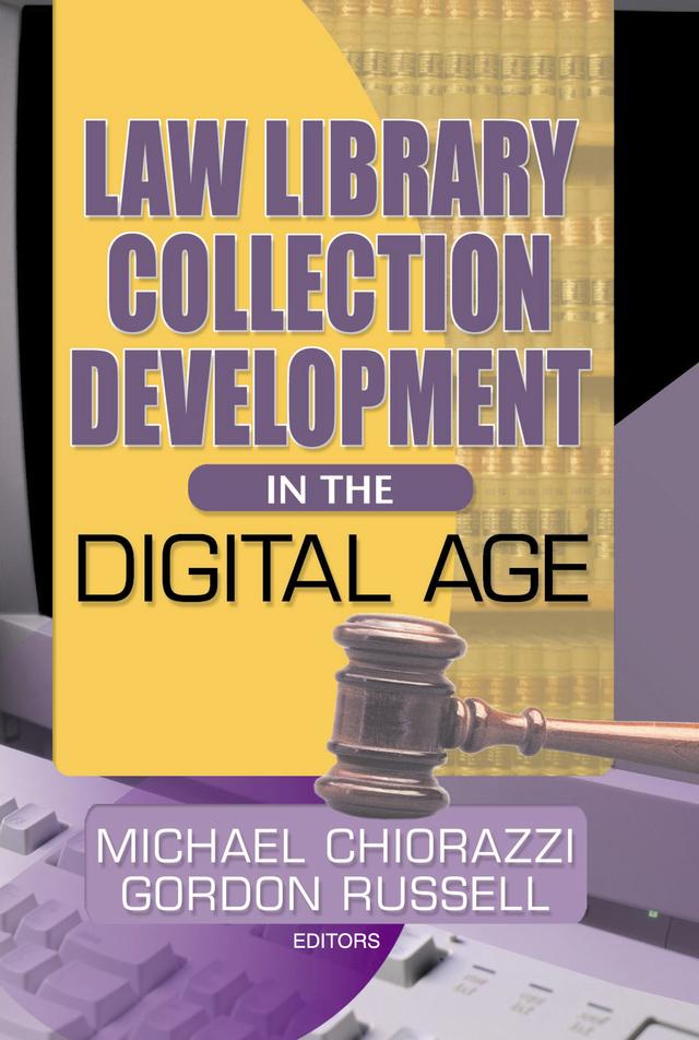 Law Library Collection Development in the Digital Age by Gordon Russell, Michael Chiorazzi