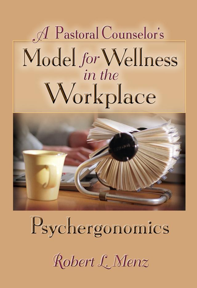 A Pastoral Counselor's Model for Wellness in the Workplace by Richard L Dayringer, Robert L Menz