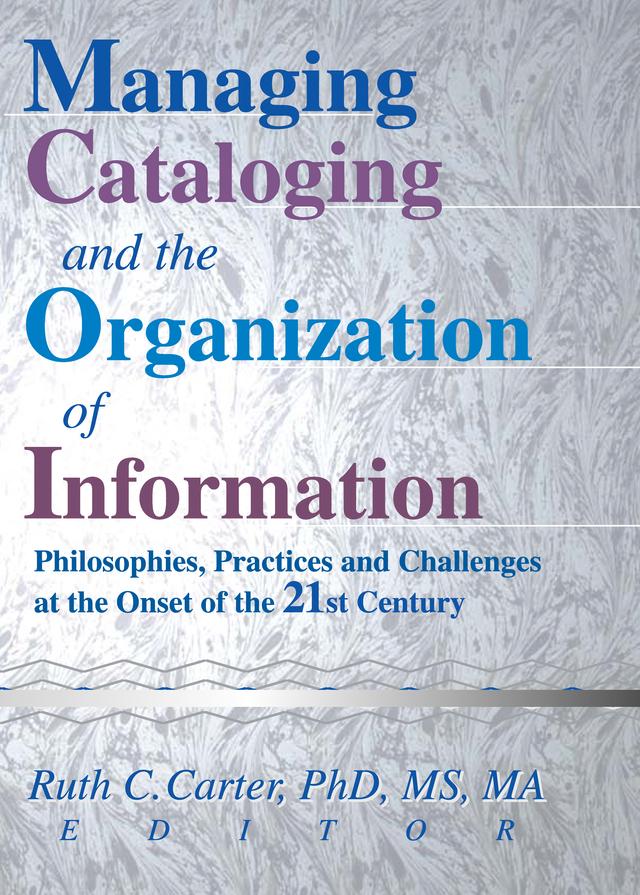 Managing Cataloging and the Organization of Information by Ruth C Carter