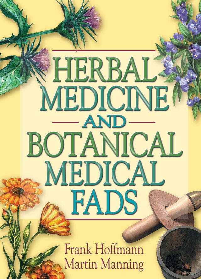 Herbal Medicine and Botanical Medical Fads by Frank Hoffmann, Martin J Manning