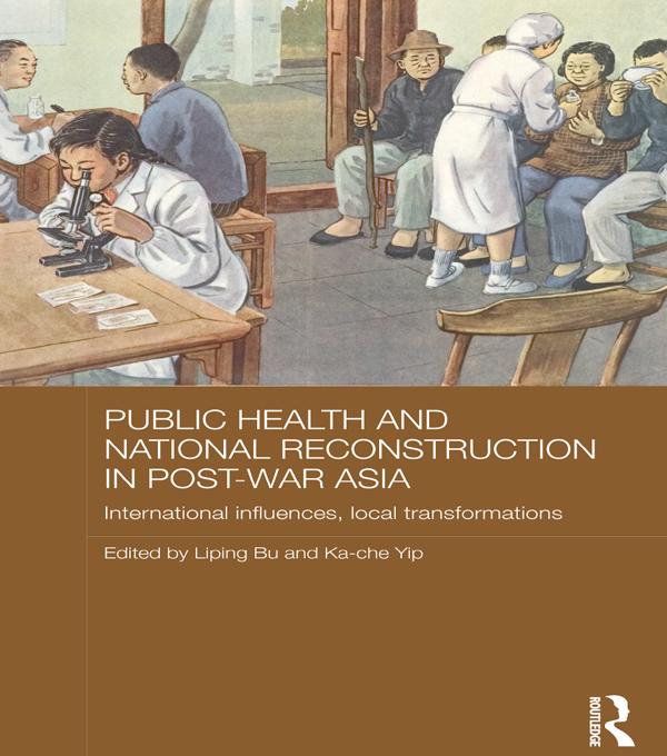 Public Health and National Reconstruction in Post-War Asia by Ka-che Yip, Liping Bu