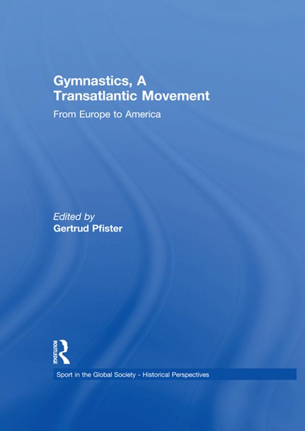 Gymnastics, a Transatlantic Movement by Gertrud Pfister
