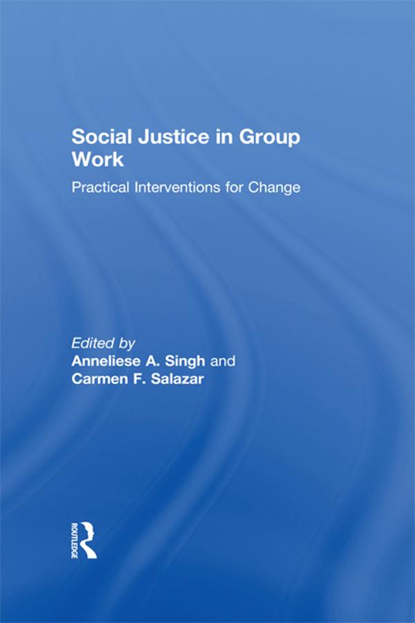 Social Justice in Group Work by Anneliese Singh, Carmen Salazar