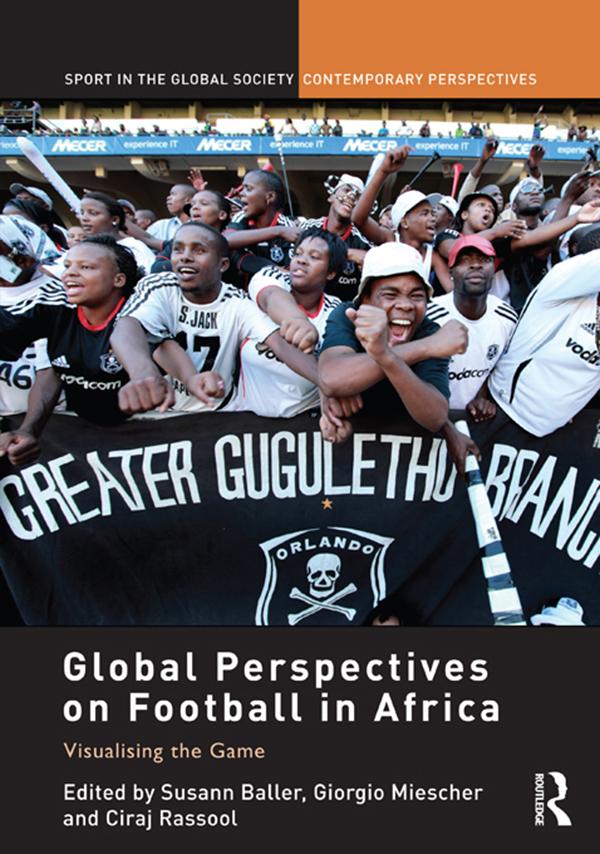 Global Perspectives on Football in Africa by Ciraj Rassool, Giorgio Miescher, Susann Baller