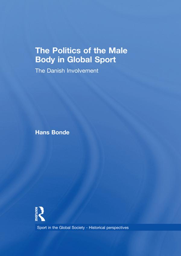 The Politics of the Male Body in Global Sport by Hans Bonde
