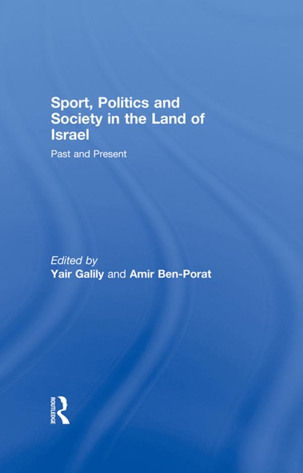 Sport, Politics and Society in the Land of Israel by Amir Ben-Porat, Yair Galily