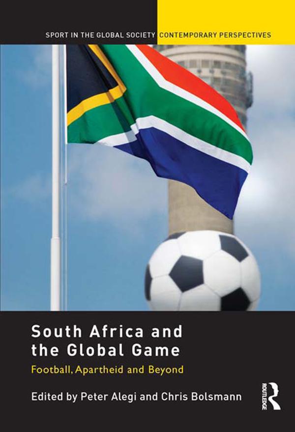 South Africa and the Global Game by Chris Bolsmann, Peter Alegi