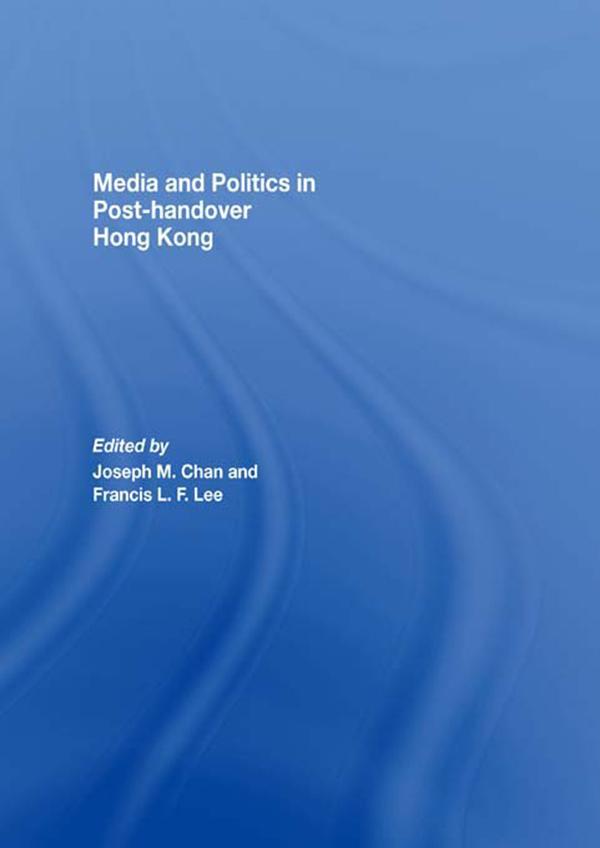 Media and Politics in Post-Handover Hong Kong by Francis L.F. Lee, Joseph M. Chan