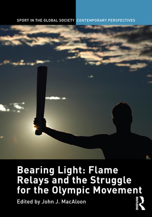 Bearing Light: Flame Relays and the Struggle for the Olympic Movement by John J. Macaloon