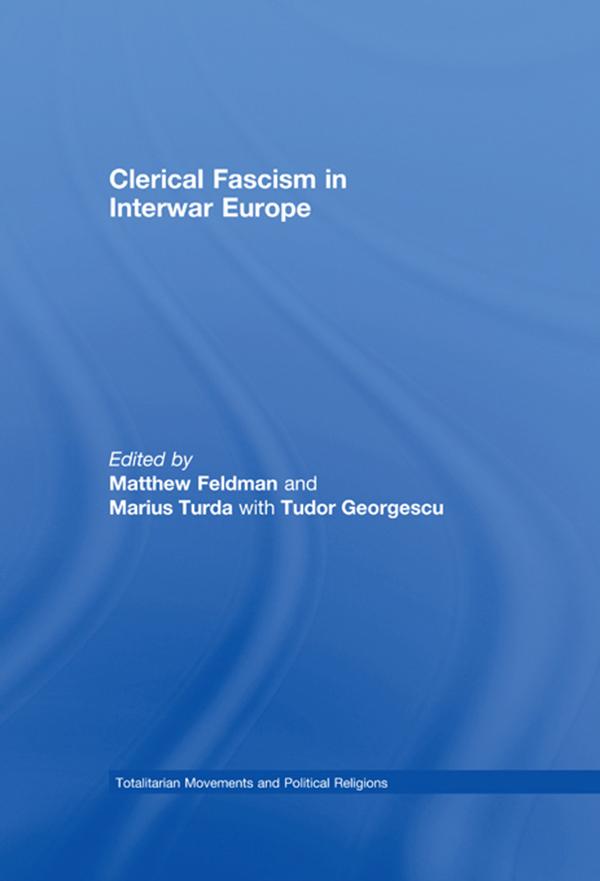 Clerical Fascism in Interwar Europe by Marius Turda, Matthew Feldman, Tudor Georgescu