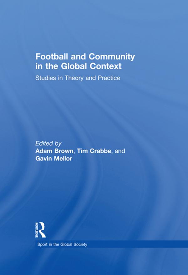 Football and Community in the Global Context by Adam Brown, Gavin Mellor, Tim Crabbe