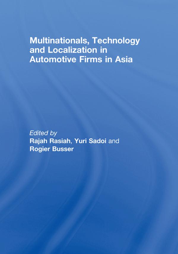 Multinationals, Technology and Localization in Automotive Firms in Asia by Rajah Rasiah, Rogier Busser, Yuri Sadoi