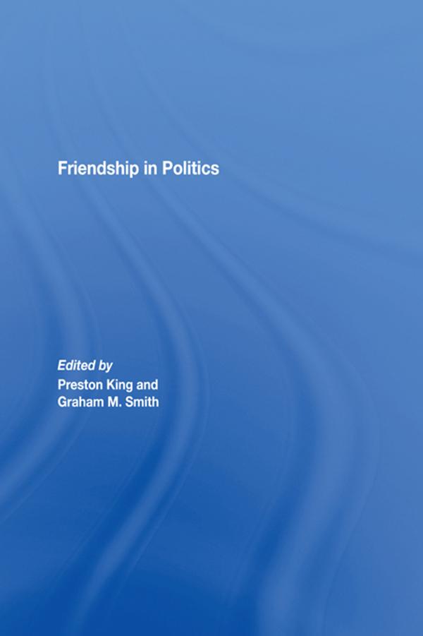 Friendship in Politics by Graham M. Smith, Preston King